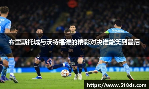 布里斯托城与沃特福德的精彩对决谁能笑到最后